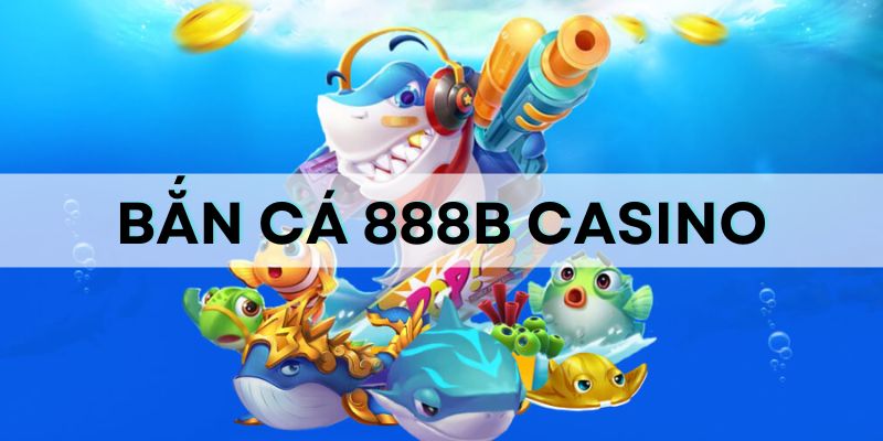 Sảnh bắn cá 888B có rất nhiều ưu thế nổi trội
